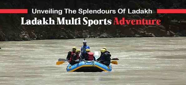 Ladakh Multi Sports Adventure: Unveiling The Splendours Of Ladakh!